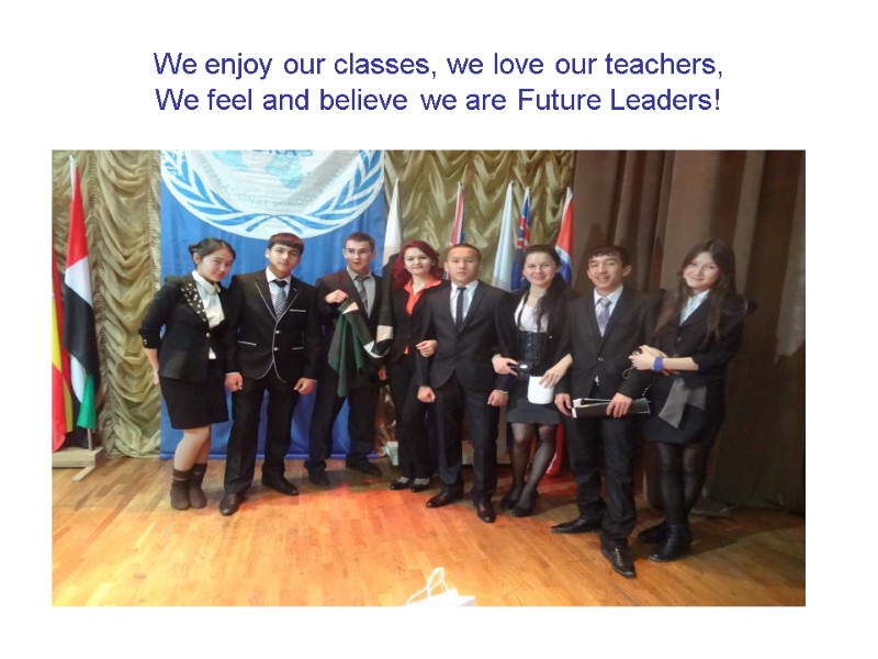 We enjoy our classes, we love our teachers, We feel and believe we are